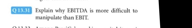  Q13.31 Explain why EBITDA is more difficult to manipulate than EB
