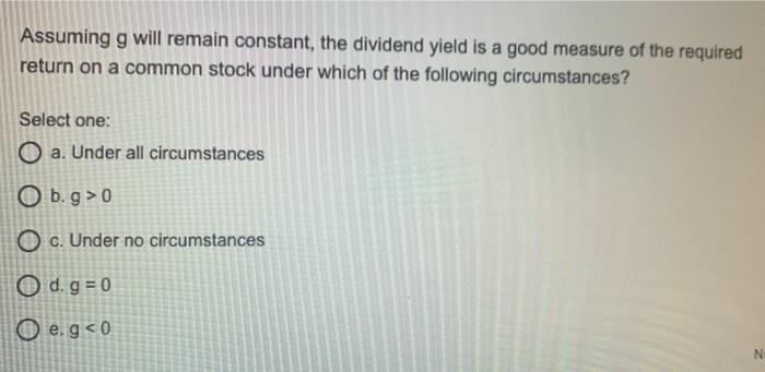  Assuming g will remain constant, the dividend yield is a good