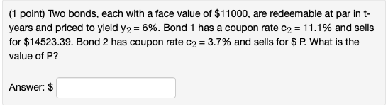  (1 point) Two bonds, each with a face value of $11000,