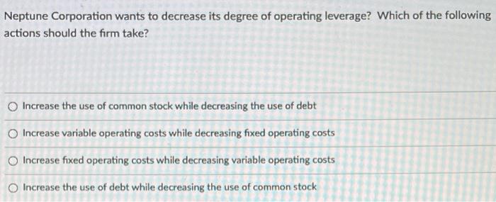 Neptune Corporation wants to decrease its degree of operating leverage? Which