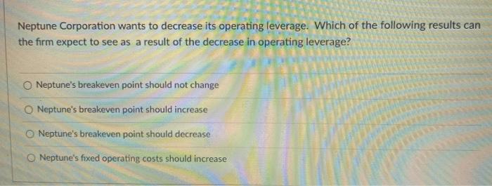  Neptune Corporation wants to decrease its operating leverage. Which of the