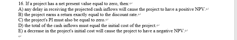  16. If a project has a net present value equal to