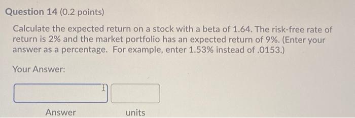  Question 14 (0.2 points) Calculate the expected return on a stock