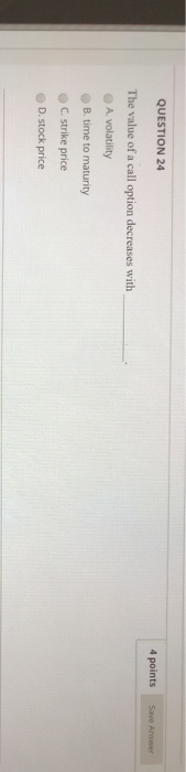  QUESTION 24 4 points Save Answer The value of a call