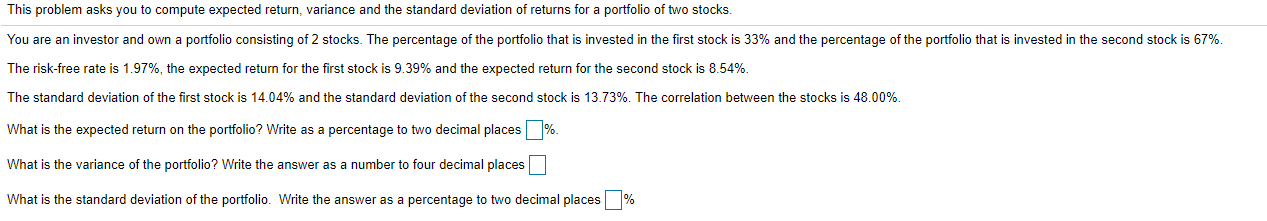  This problem asks you to compute expected return, variance and the