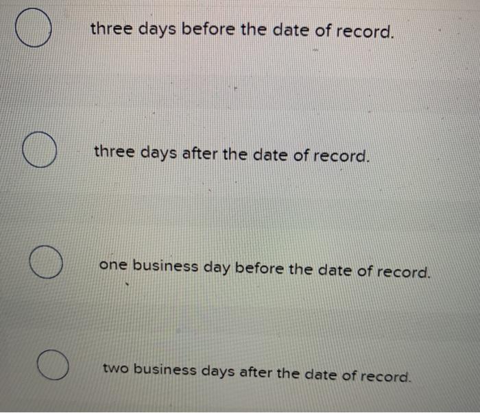 the actual payment date. O three days before the date of record.