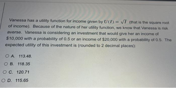  Vanessa has a utility function for income given by U(T) =