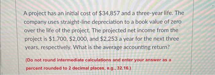 PLEASE ANSWER ASAP THANKS!! A project has an initial cost of $34,857