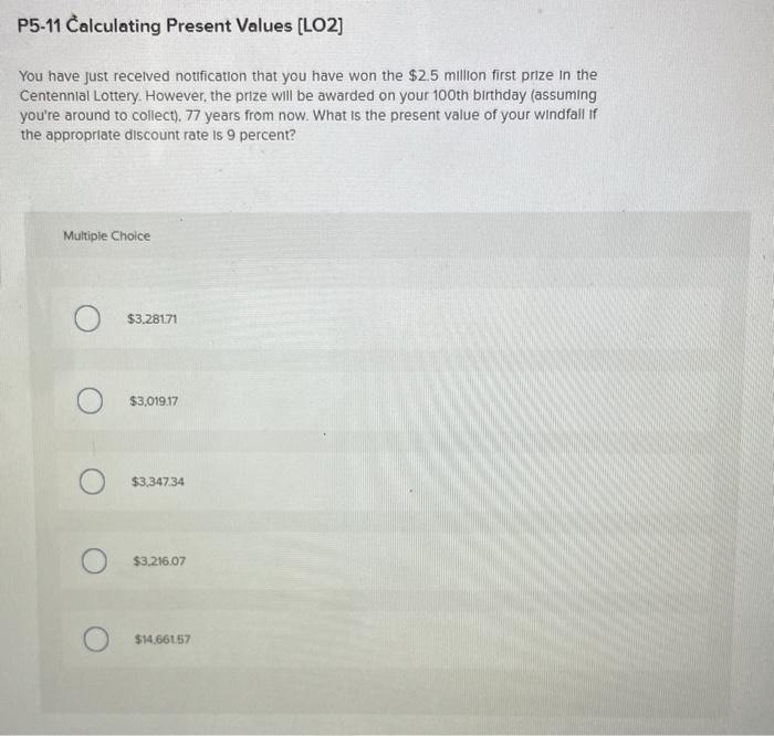  P5-11 Calculating Present Values (LO2) You have just received notification that