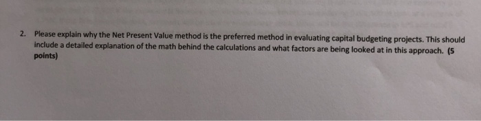  2. Please explain why the Net Present Value method is the