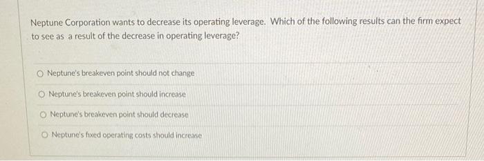  Neptune Corporation wants to decrease its operating leverage. Which of the
