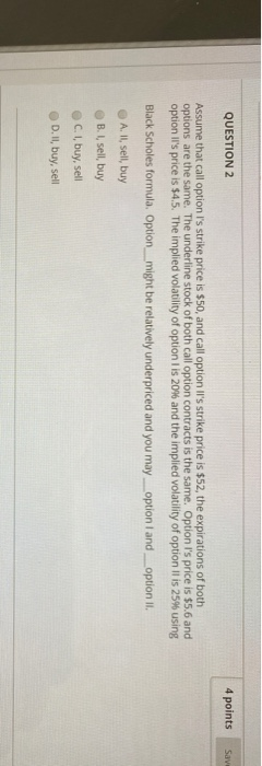 QUESTION 2 4 points Save Assume that call option is strike