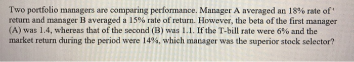  Two portfolio managers are comparing performance. Manager A averaged an 18%