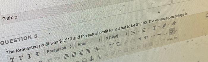  Path: P WHEN QUESTION 5 Arial The forecasted profit was $1,210