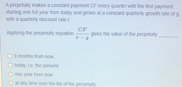  A perpetuity makes a constant payment CF every quarter with the