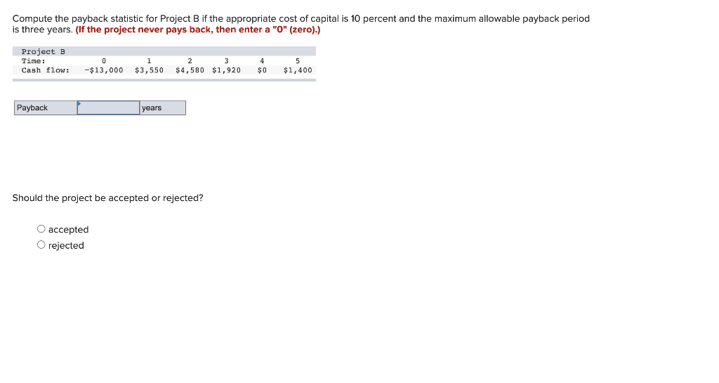  Compute the payback statistic for Project B if the appropriate cost