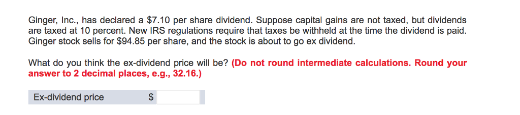  Ginger, Inc., has declared a $7.10 per share dividend. Suppose capital