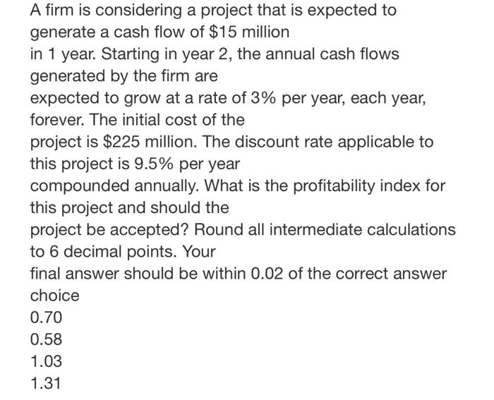  A firm is considering a project that is expected to generate