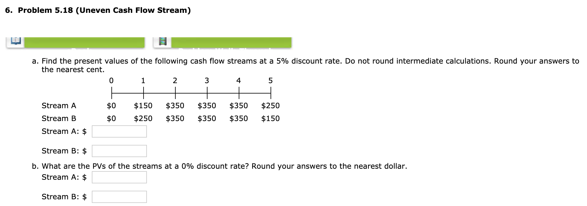 6. Problem 5.18 (Uneven Cash Flow Stream) a. Find the present
