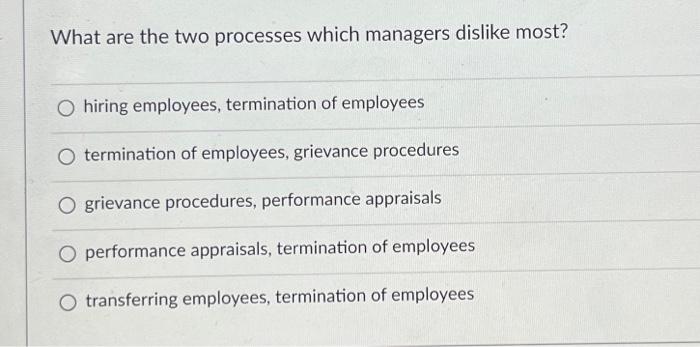  What are the two processes which managers dislike most? O hiring