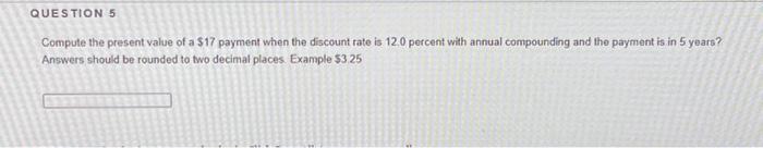  Compute the present value of a $17 payment when the discount