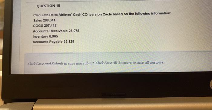  QUESTION 15 Claculate Delta Airlines' Cash Conversion Cycle based on the