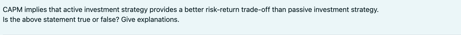 CAPM implies that active investment strategy provides a better risk-return trade-off