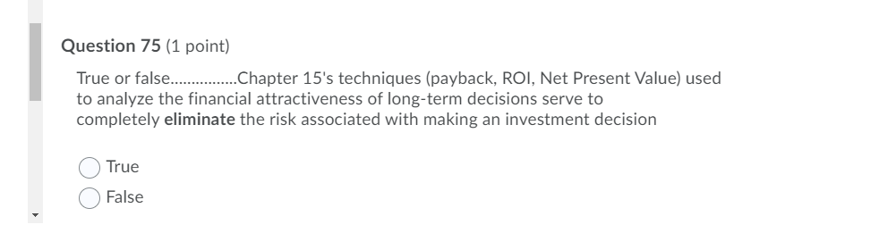 Question 75 (1 point) True or false............... Chapter 15's techniques (payback,