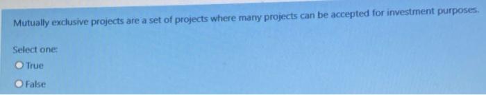  Mutually exclusive projects are a set of projects where many projects