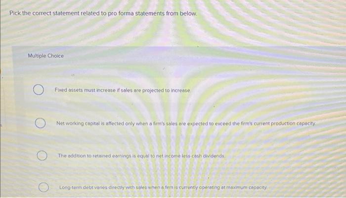  Pick the correct statement related to pro forma statements from below.