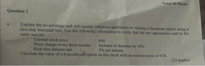 Question 2 a. Total 50 Marks Explain the no-arbitrage and risk-neutral