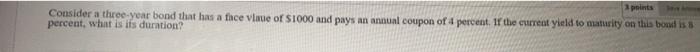  2 points Consider a three-year bond that has a thee vlave