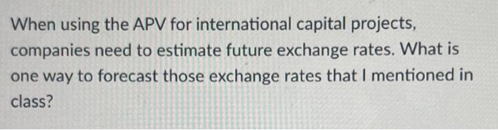  When using the APV for international capital projects, companies need to