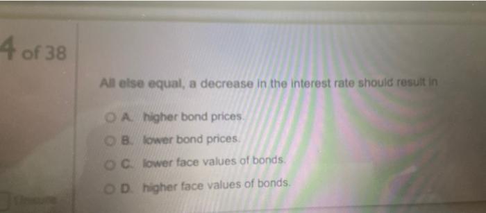  4 of 38 All else equal, a decrease in the interest