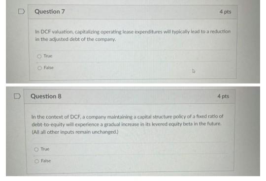 D Question 7 4 pts In DCF valuation, capitalizing operating lease