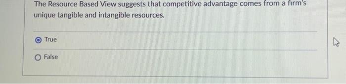  The Resource Based View suggests that competitive advantage comes from a