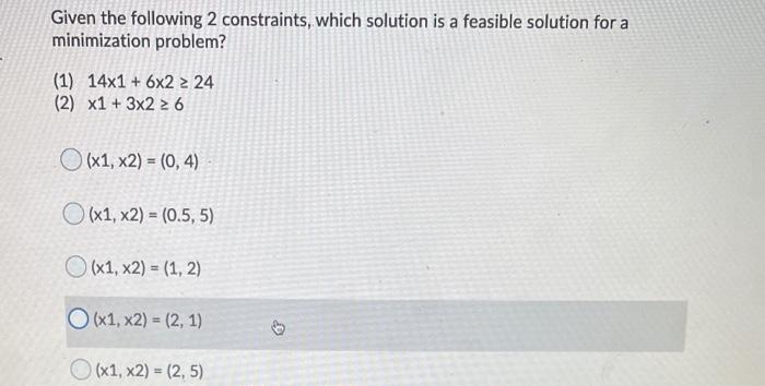  Given the following 2 constraints, which solution is a feasible solution
