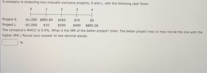  A company is analyzing two mutually exclusive projects, S and L,