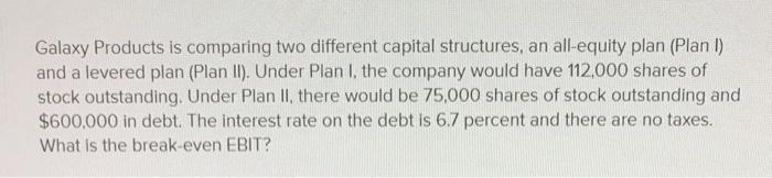  Galaxy Products is comparing two different capital structures, an all-equity plan