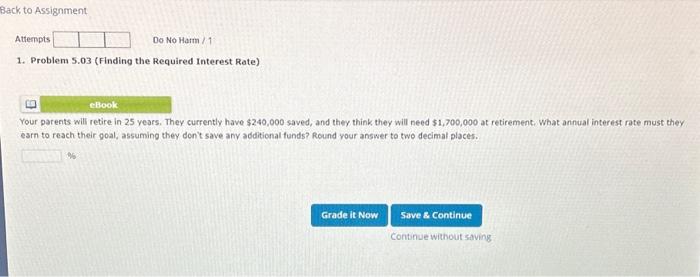  1. Problem 5.03 (Finding the Required Interest Rate) Your parents will