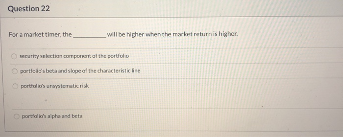 For a market timer, the _________ will be higher when the market