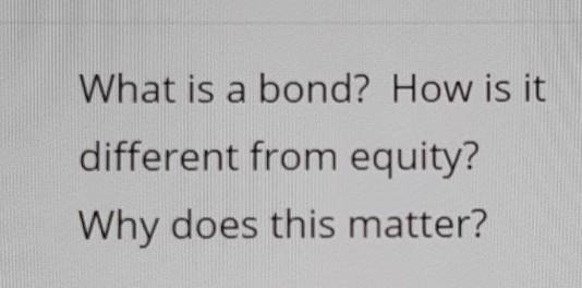 What is a bond? How is it different from equity? Why