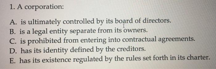 Only one question plz answer fast 1. A corporation: A. is ultimately
