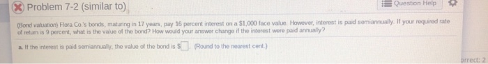  X Problem 7-2 (similar to) Question Help (Bond valuation) Flora Co.'s
