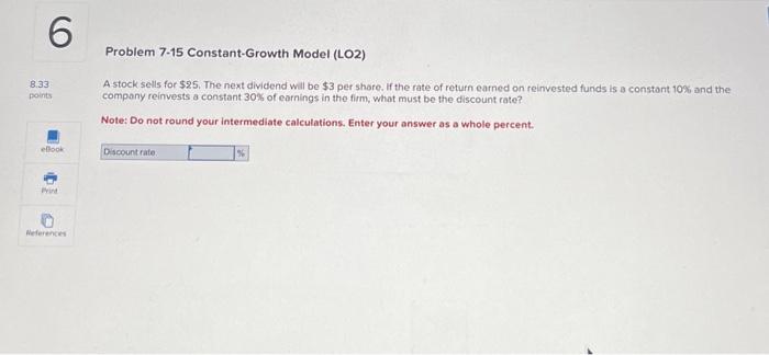  Problem 7-15 Constant-Growth Model (LO2) Astock sells for $25. The next