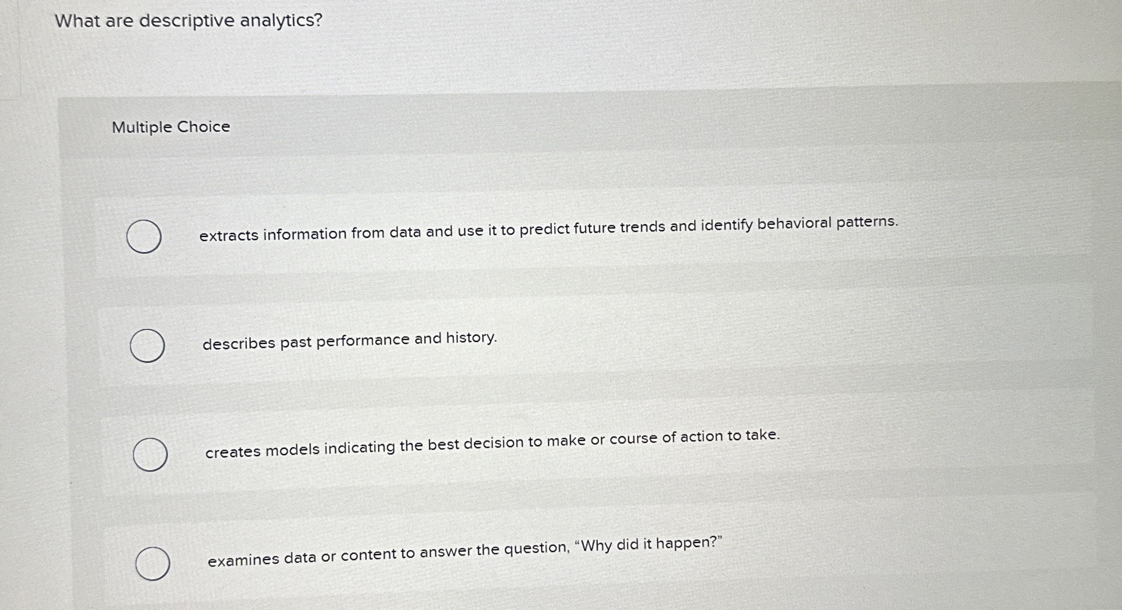  What are descriptive analytics? Multiple Choice extracts information from data and
