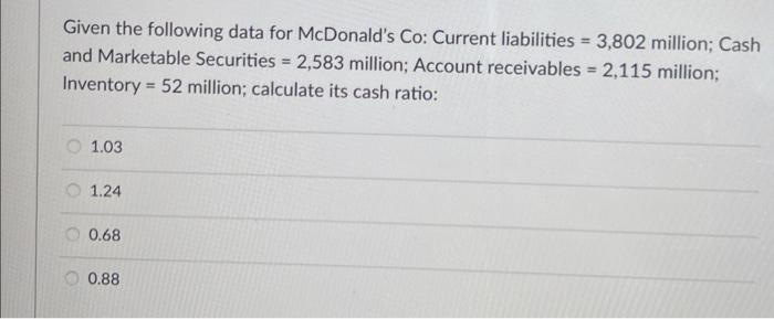  Given the following data for McDonald's Co: Current liabilities = 3,802
