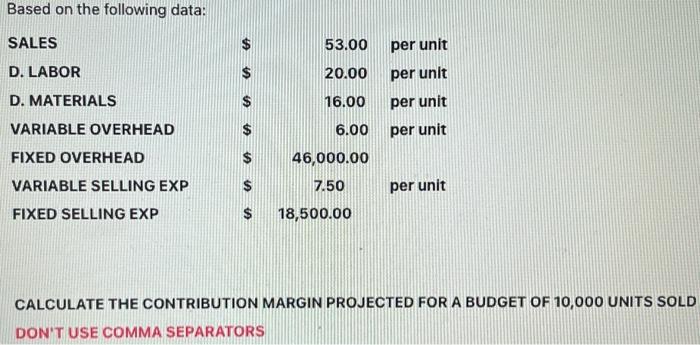 12 Based on the following data: CALCULATE THE CONTRIBUTION MARGIN PROJECTED FOR