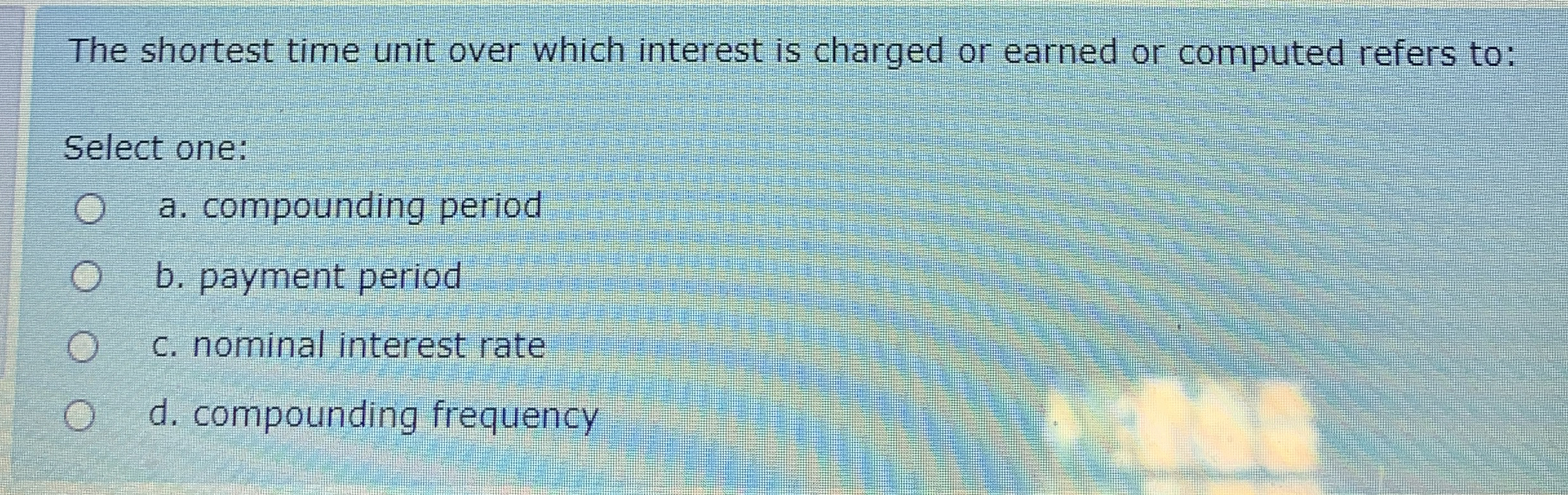  The shortest time unit over which interest is charged or earned