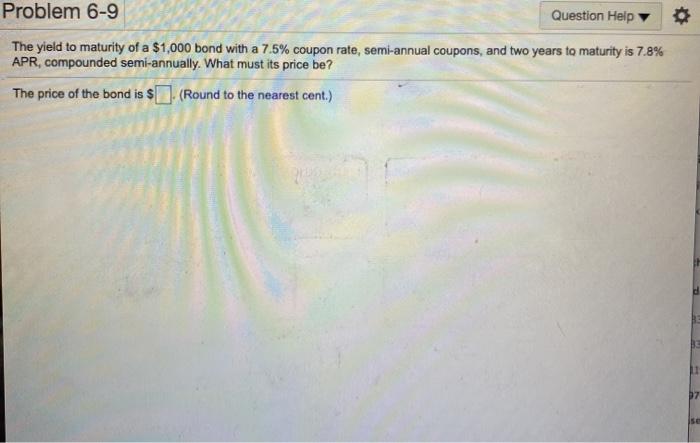  Problem 6-9 Question Help The yield to maturity of a $1,000